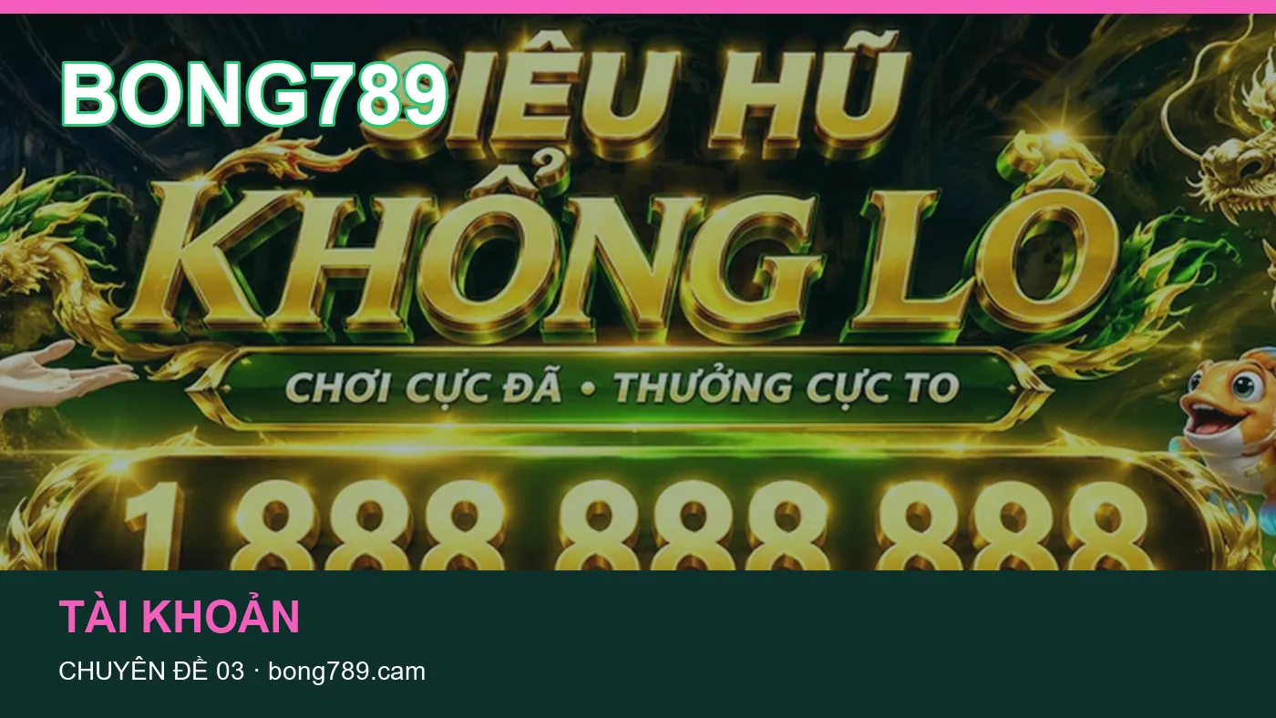 Bảo vệ dữ liệu cá nhân khi tìm hiểu Tài khoản tại BONG789